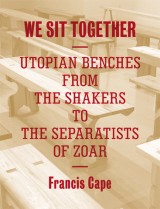 We Sit Together: Utopian Benches from the Shakers to the Separatists of Zoar, 2013
